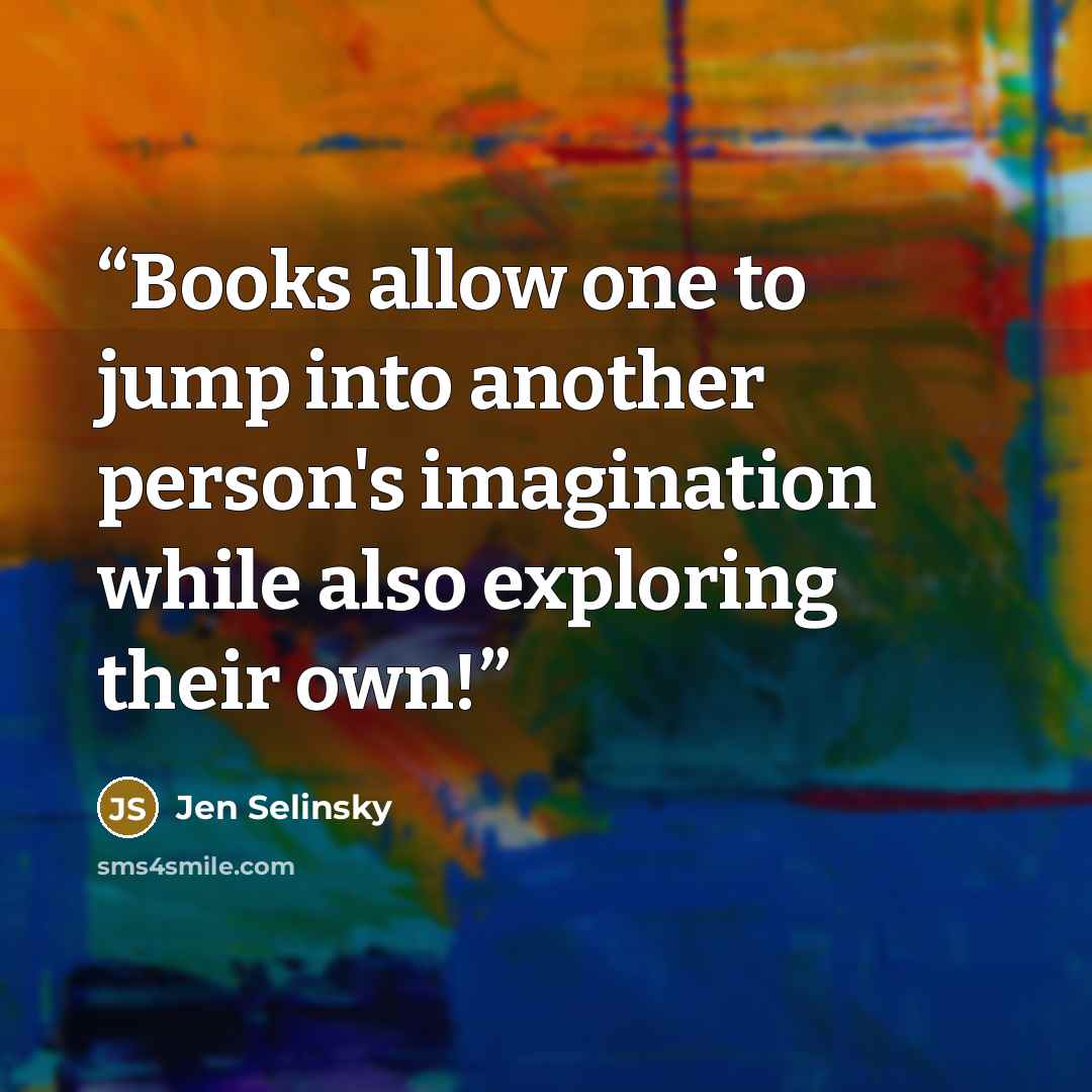 “Books allow one to jump into another person's imagination while also exploring their own!” quote by Jen Selinsky