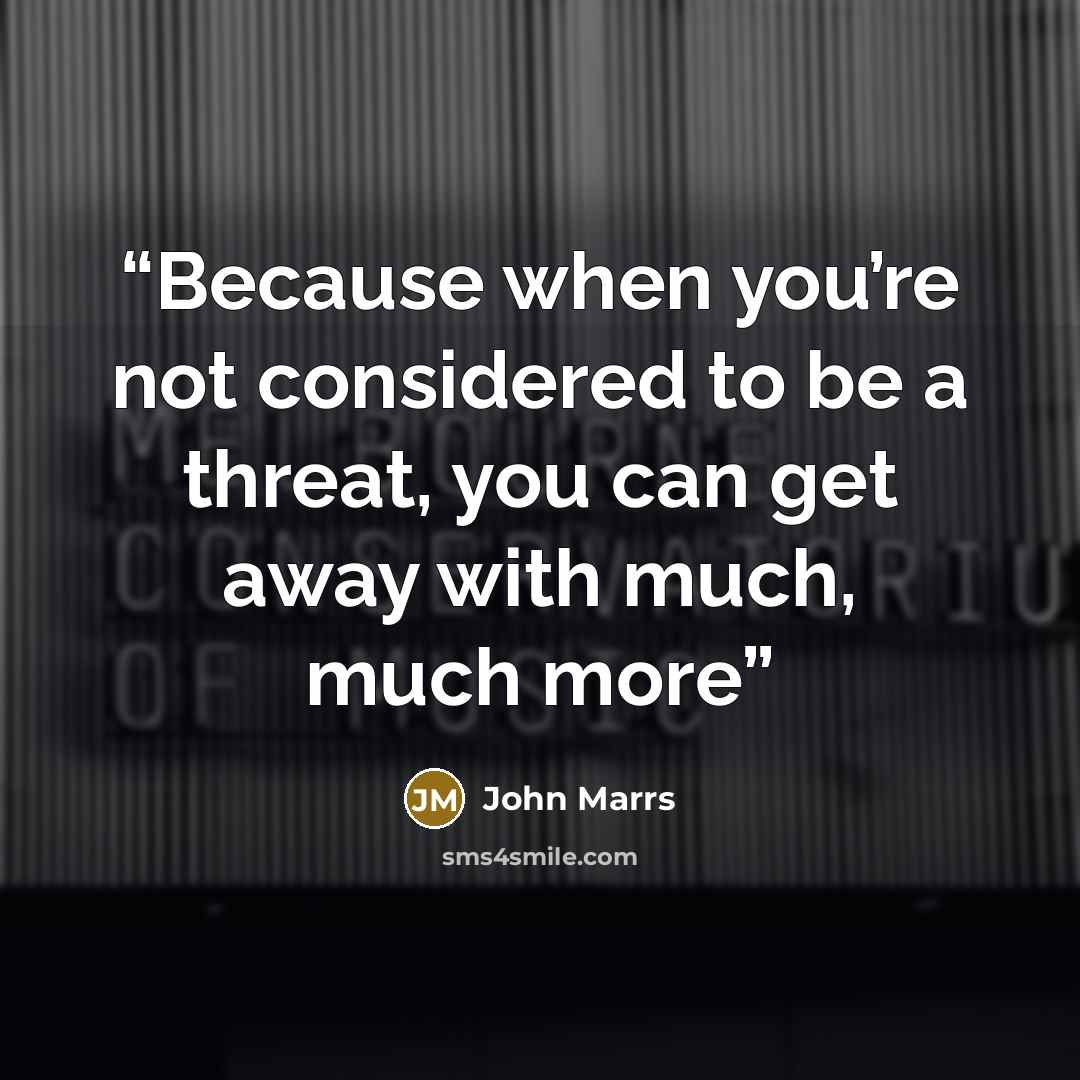 “Because when you’re not considered to be a threat, you can get away with much, much more” quote by John Marrs