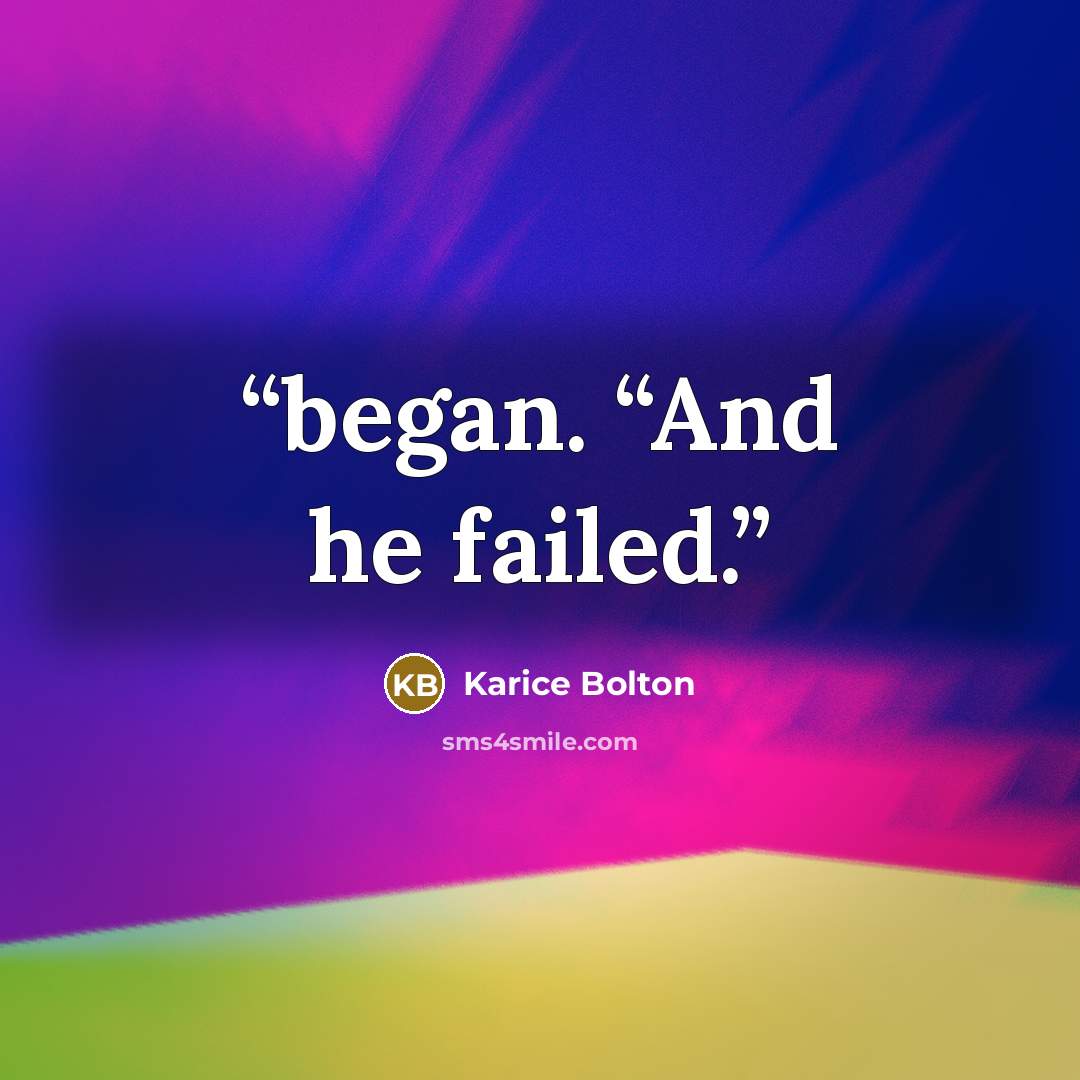 “began. “And he failed.” quote by Karice Bolton
