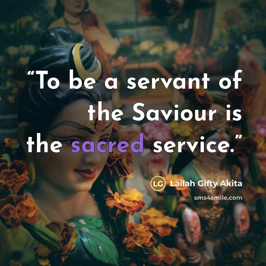 “To be a servant of the Saviour is the sacred service.” quote by Lailah Gifty Akita