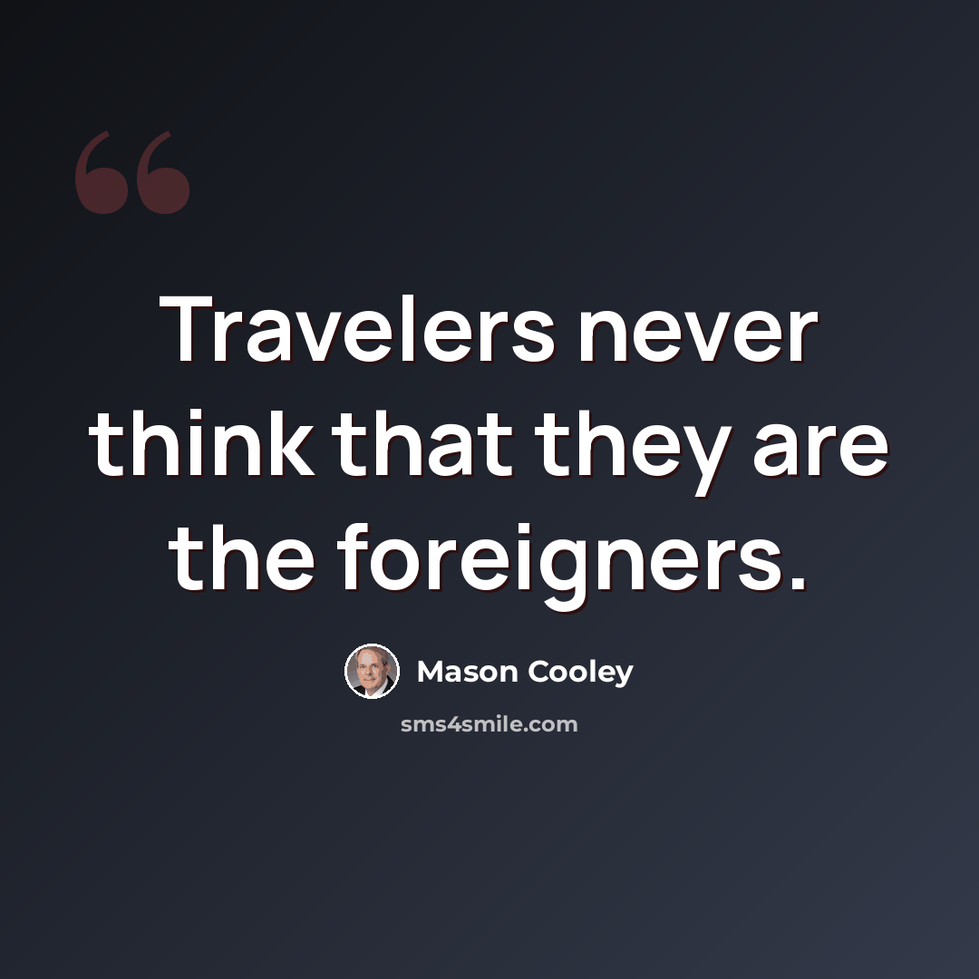 “Travelers never think that they are the foreigners.” quote by Mason Cooley