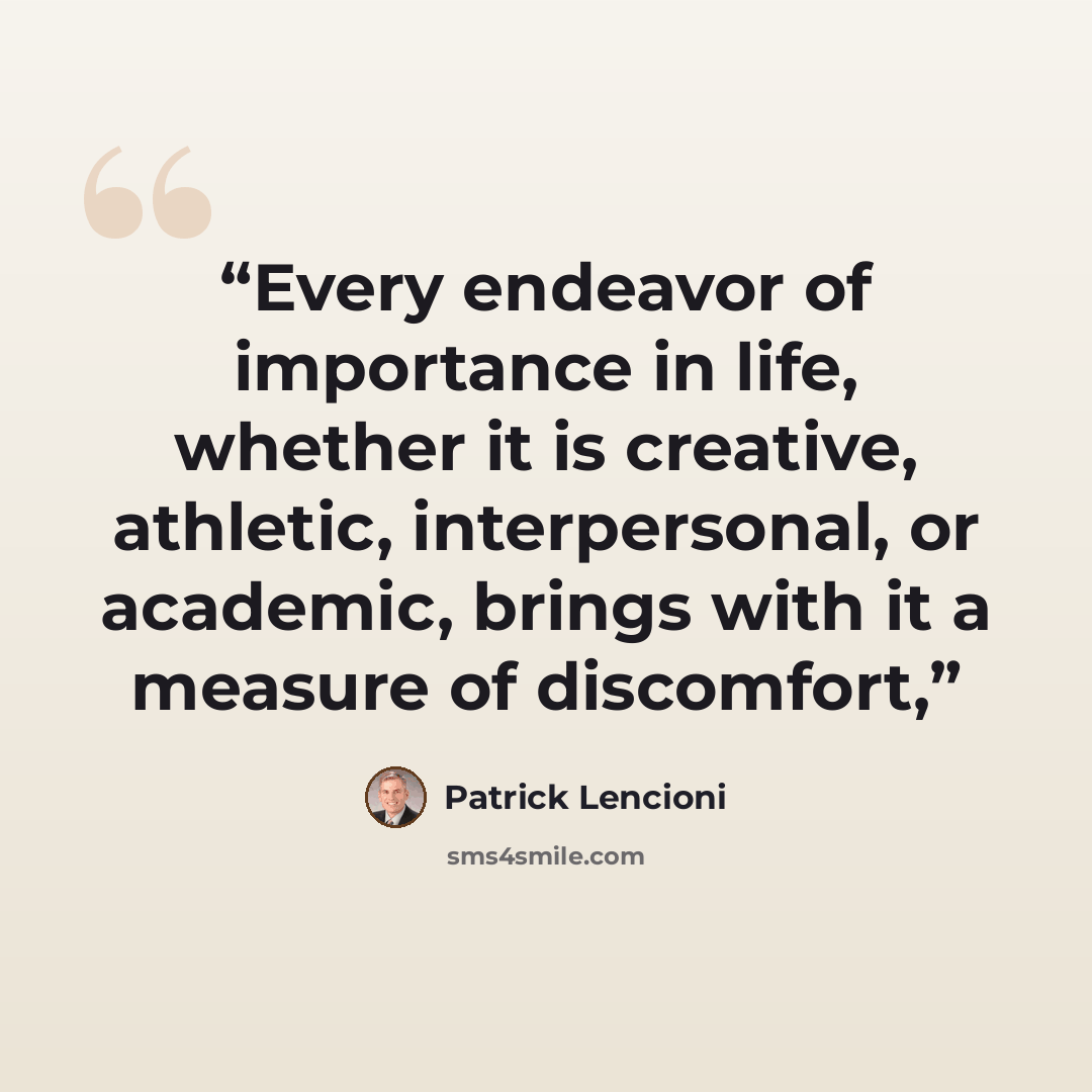 “Every endeavor of importance in life, whether it is creative, athletic, interpersonal, or academic, brings with it a measure of discomfort,” quote by Patrick Lencioni