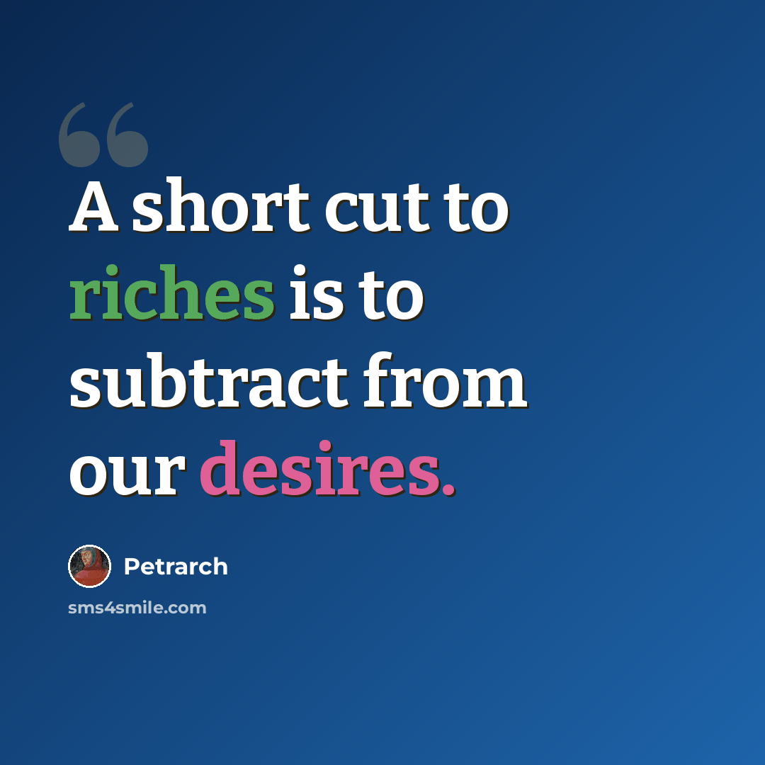 “A short cut to riches is to subtract from our desires.” quote by Petrarch