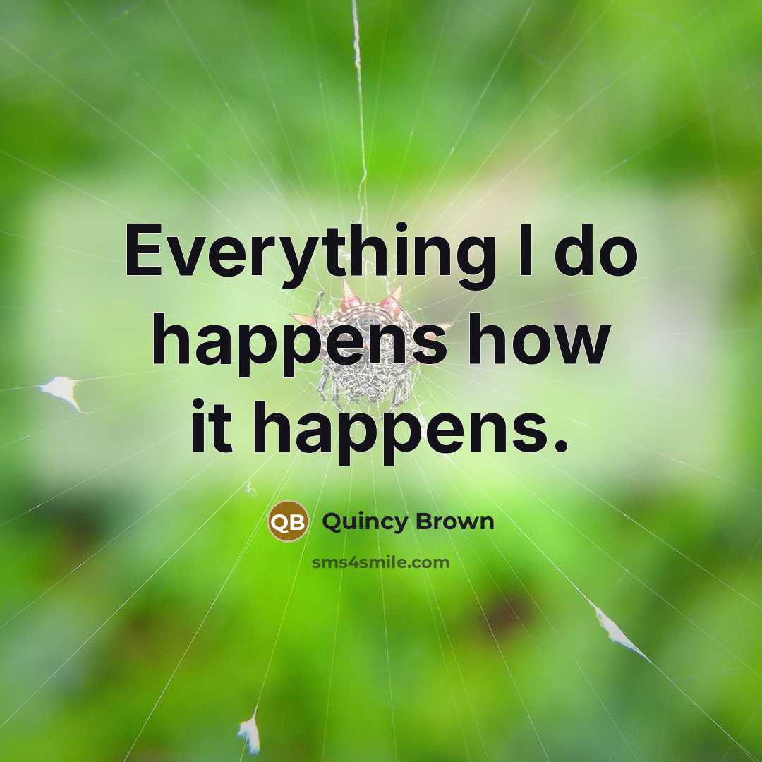 “Everything I do happens how it happens.” quote by Quincy Brown