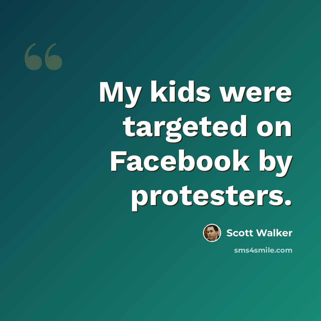 “My kids were targeted on Facebook by protesters.” quote by Scott Walker