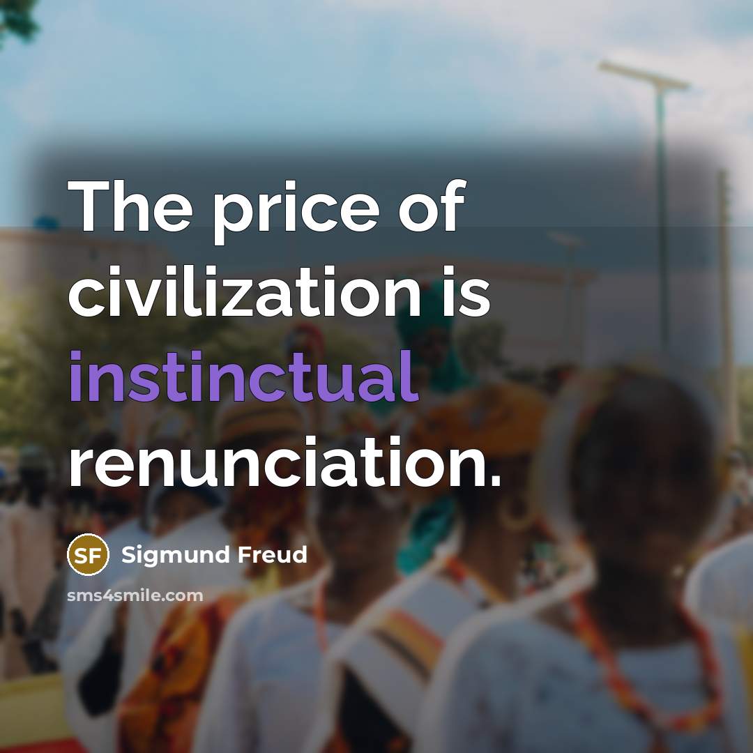 “The price of civilization is instinctual renunciation.” quote by Sigmund Freud