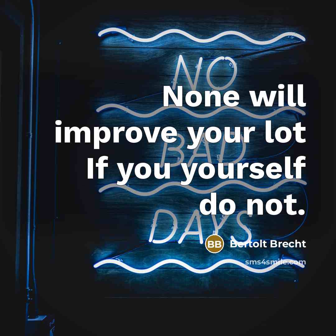 “None will improve your lot If you yourself do not.” quote by Bertolt Brecht