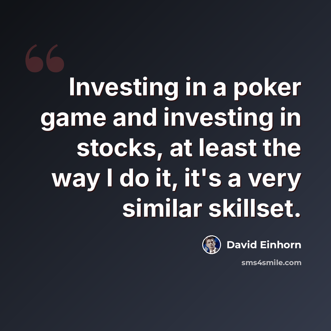 “Investing in a poker game and investing in stocks, at least the way I do it, it's a very similar skillset.” quote by David Einhorn