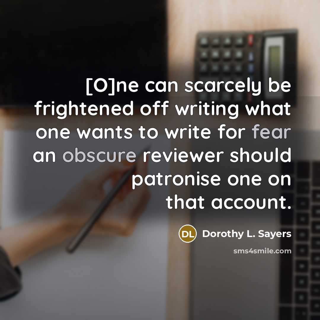 “[O]ne can scarcely be frightened off writing what one wants to write for fear an obscure reviewer should patronise one on that account.” quote by Dorothy L. Sayers