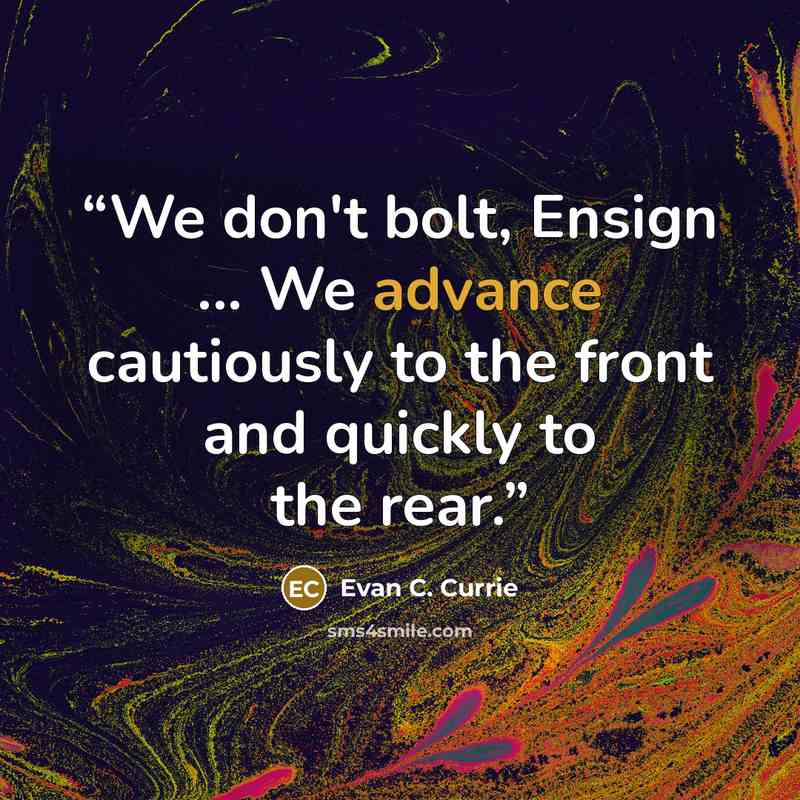“We don't bolt, Ensign ... We advance cautiously to the front and quickly to the rear.” quote by Evan C. Currie