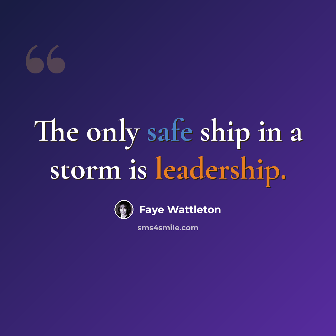 “The only safe ship in a storm is leadership.” quote by Faye Wattleton