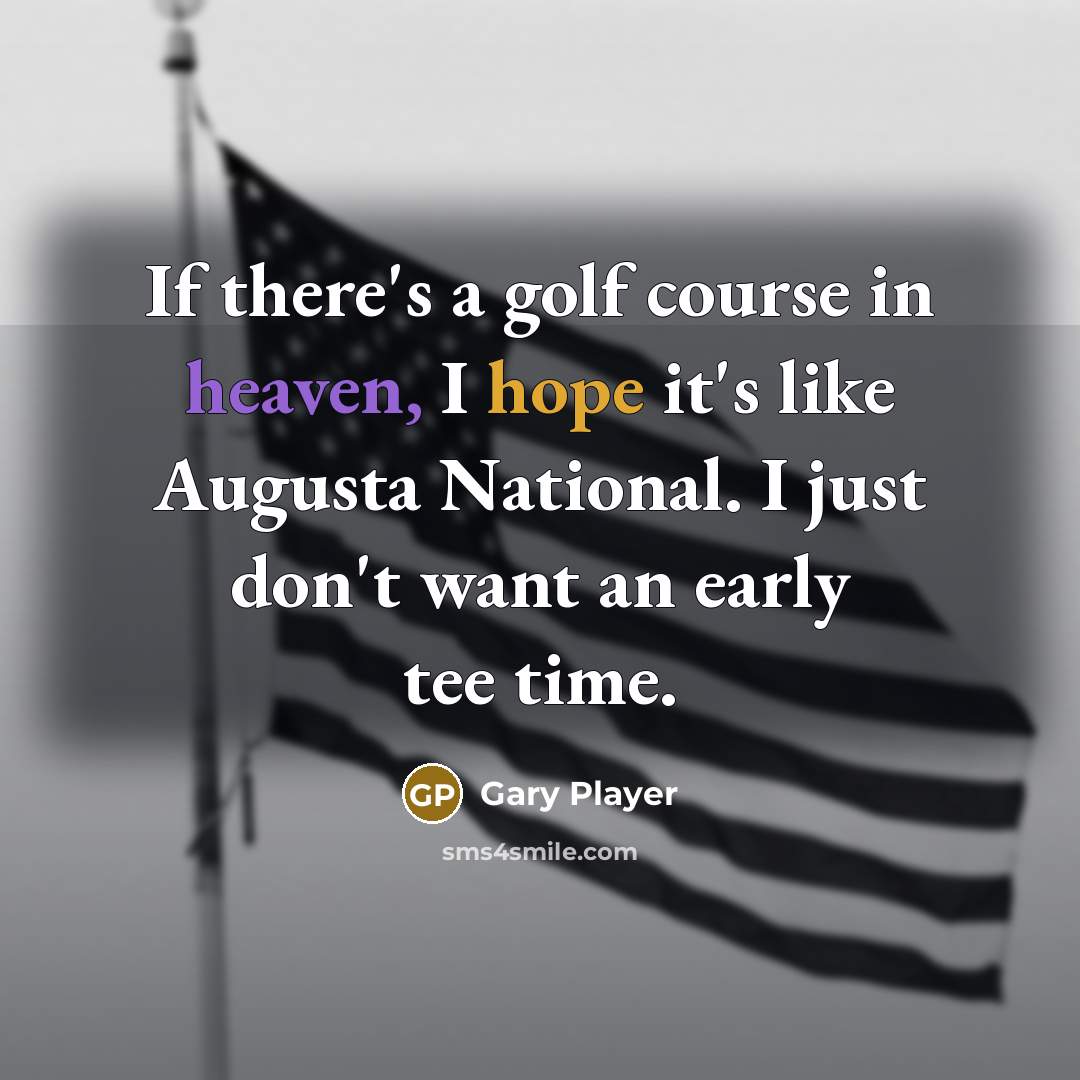 “If there's a golf course in heaven, I hope it's like Augusta National. I just don't want an early tee time.” quote by Gary Player