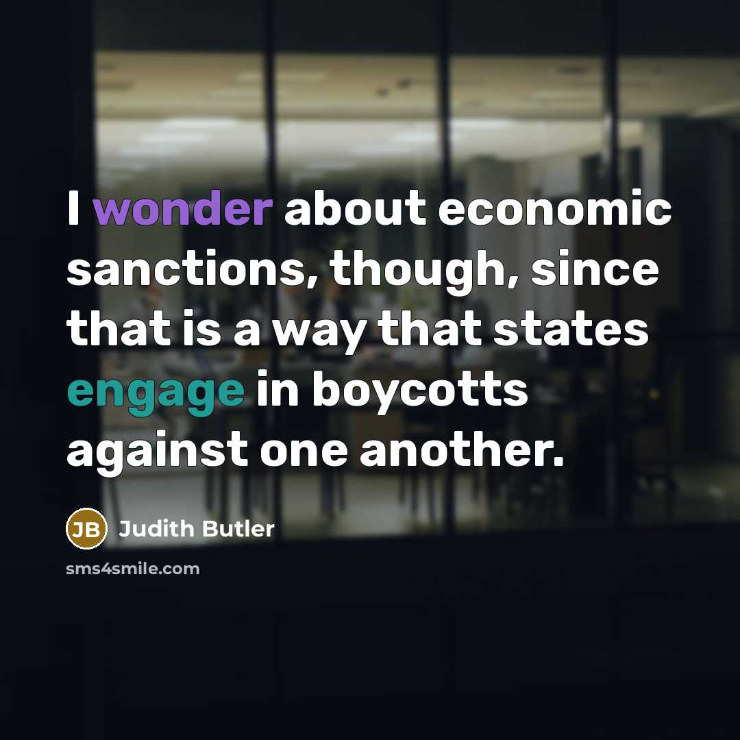 “I wonder about economic sanctions, though, since that is a way that states engage in boycotts against one another.” quote by Judith Butler