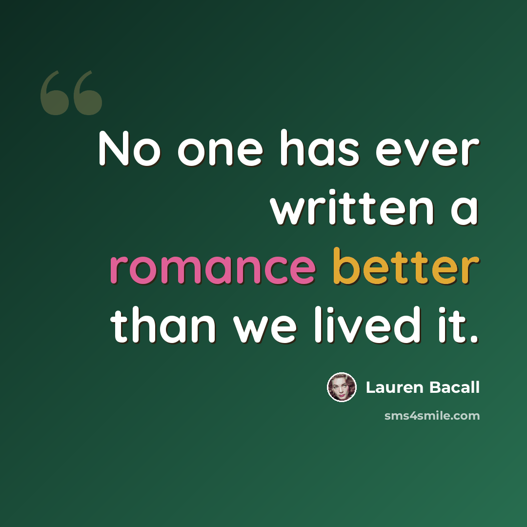 “No one has ever written a romance better than we lived it.” quote by Lauren Bacall