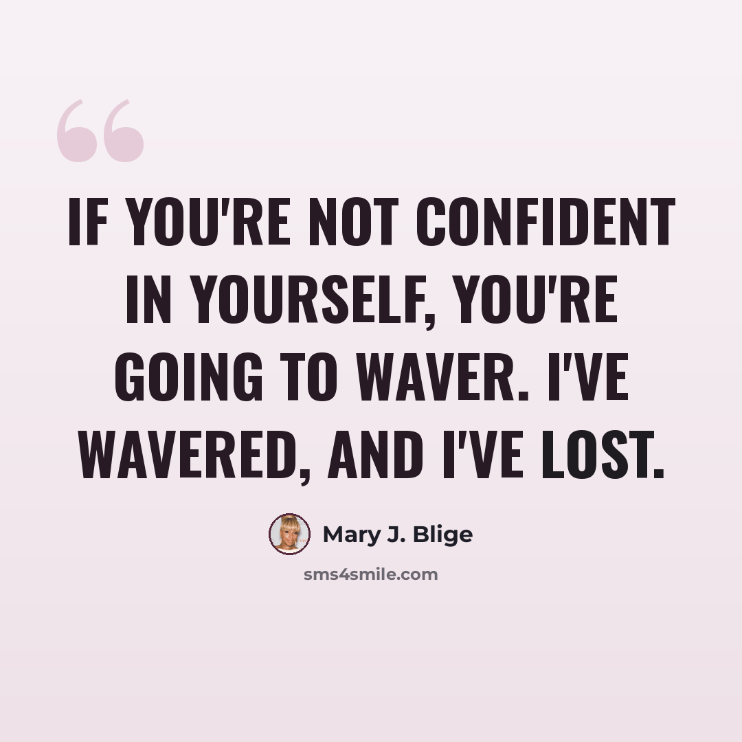 “If you're not confident in yourself, you're going to waver. I've wavered, and I've lost.” quote by Mary J. Blige