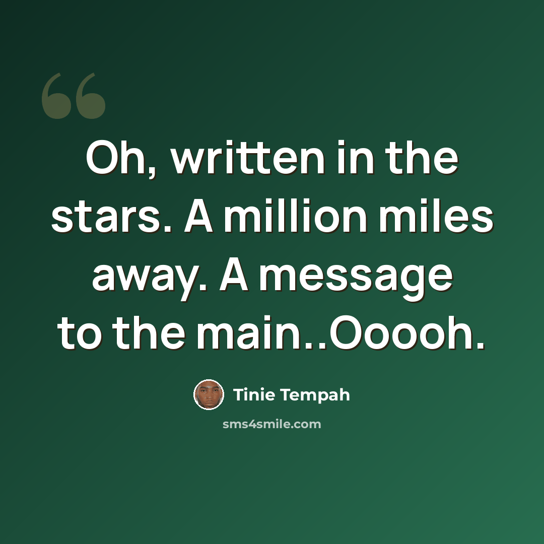 “Oh, written in the stars. A million miles away. A message to the main..Ooooh.” quote by Tinie Tempah
