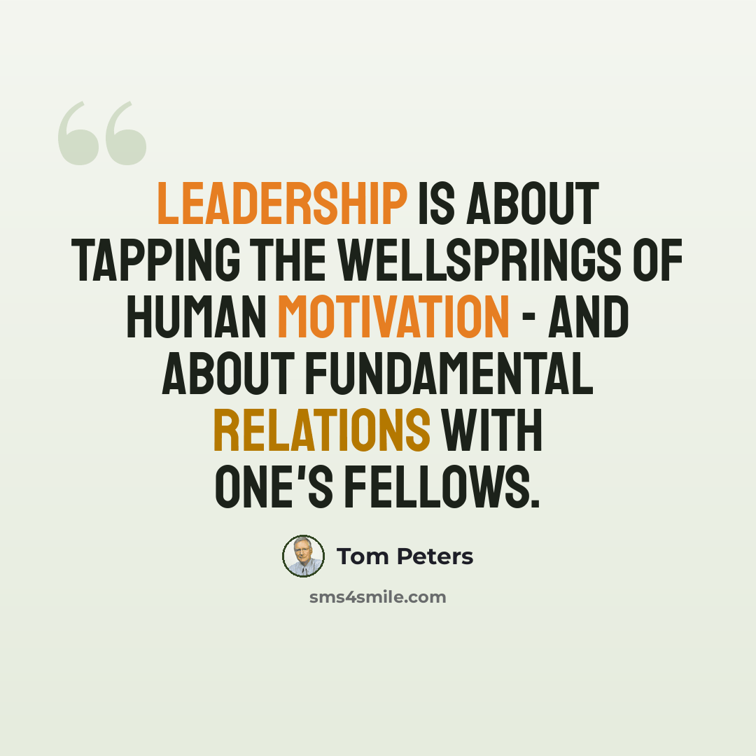 “Leadership is about tapping the wellsprings of human motivation - and about fundamental relations with one's fellows.” quote by Tom Peters