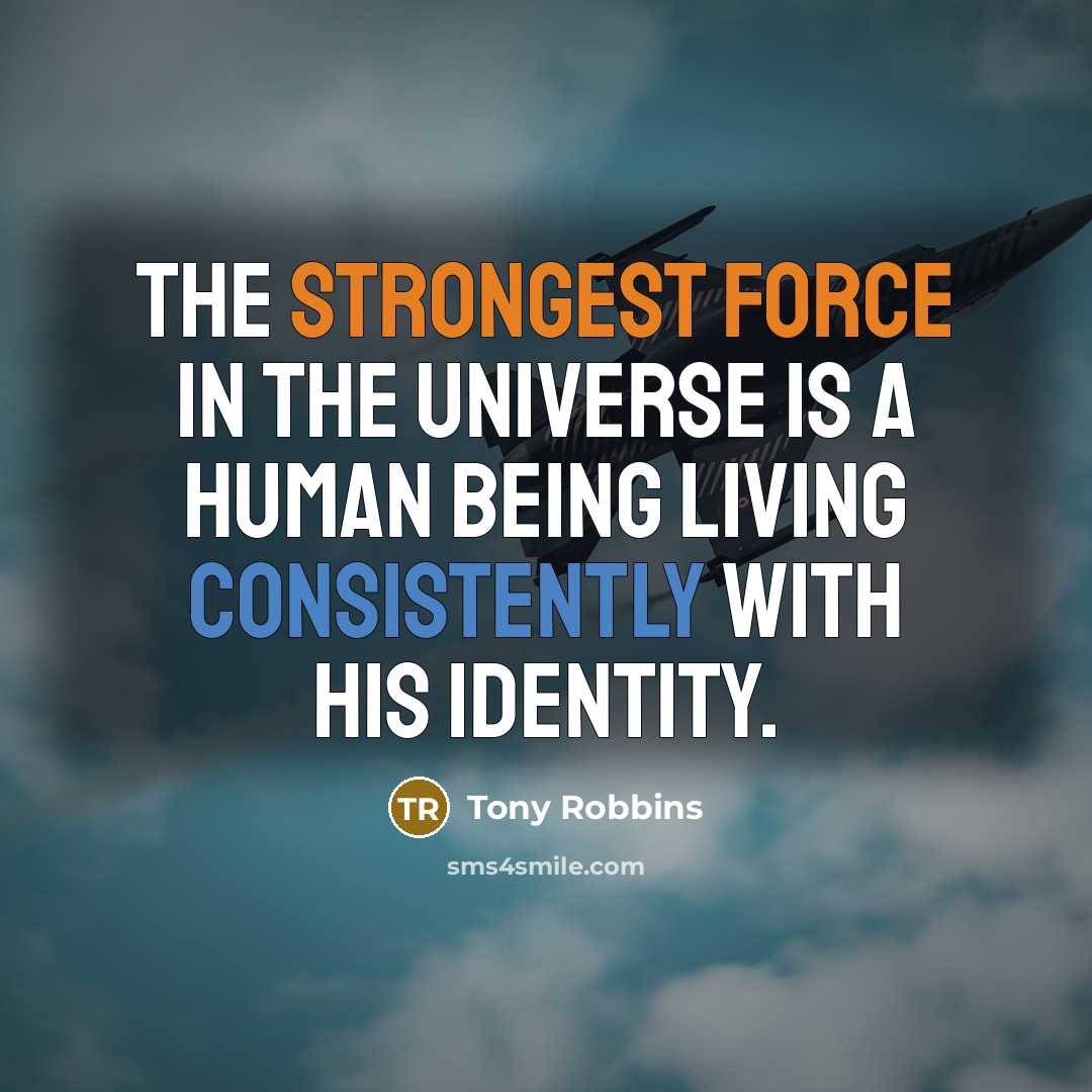“The strongest force in the universe is a human being living consistently with his identity.” quote by Tony Robbins