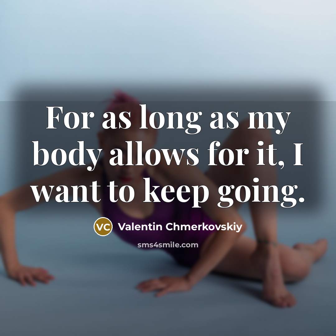 “For as long as my body allows for it, I want to keep going.” quote by Valentin Chmerkovskiy