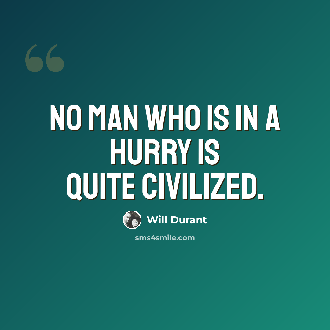 “No man who is in a hurry is quite civilized.” quote by Will Durant