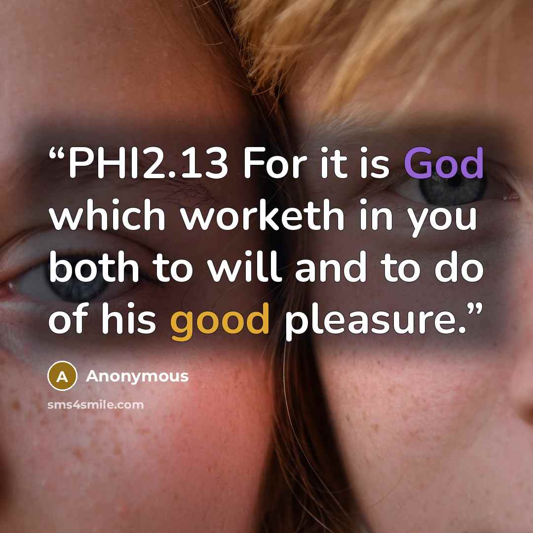 “PHI2.13 For it is God which worketh in you both to will and to do of his good pleasure.” quote by Anonymous