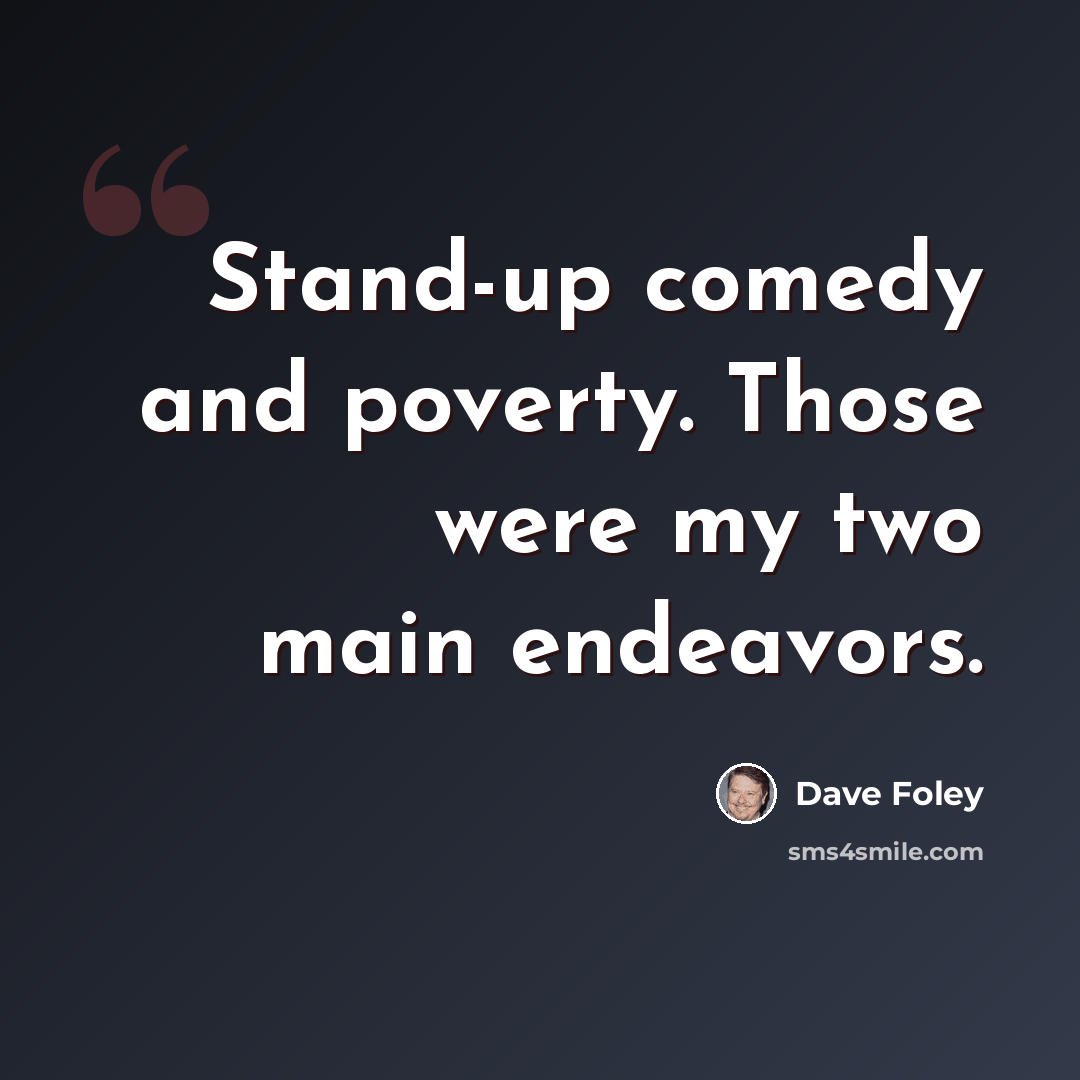 “Stand-up comedy and poverty. Those were my two main endeavors.” quote by Dave Foley