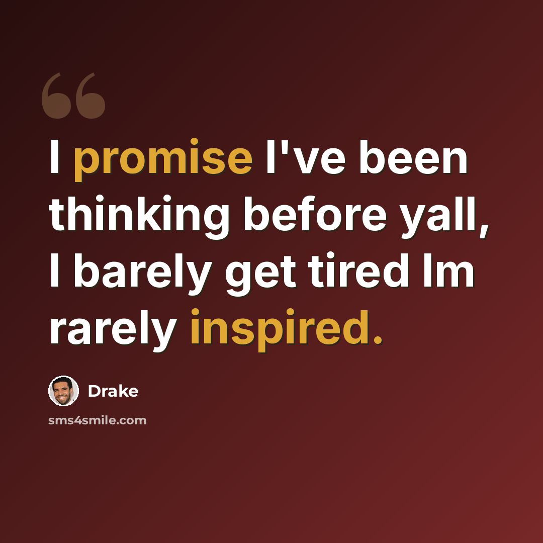 “I promise I've been thinking before yall, I barely get tired Im rarely inspired.” quote by Drake