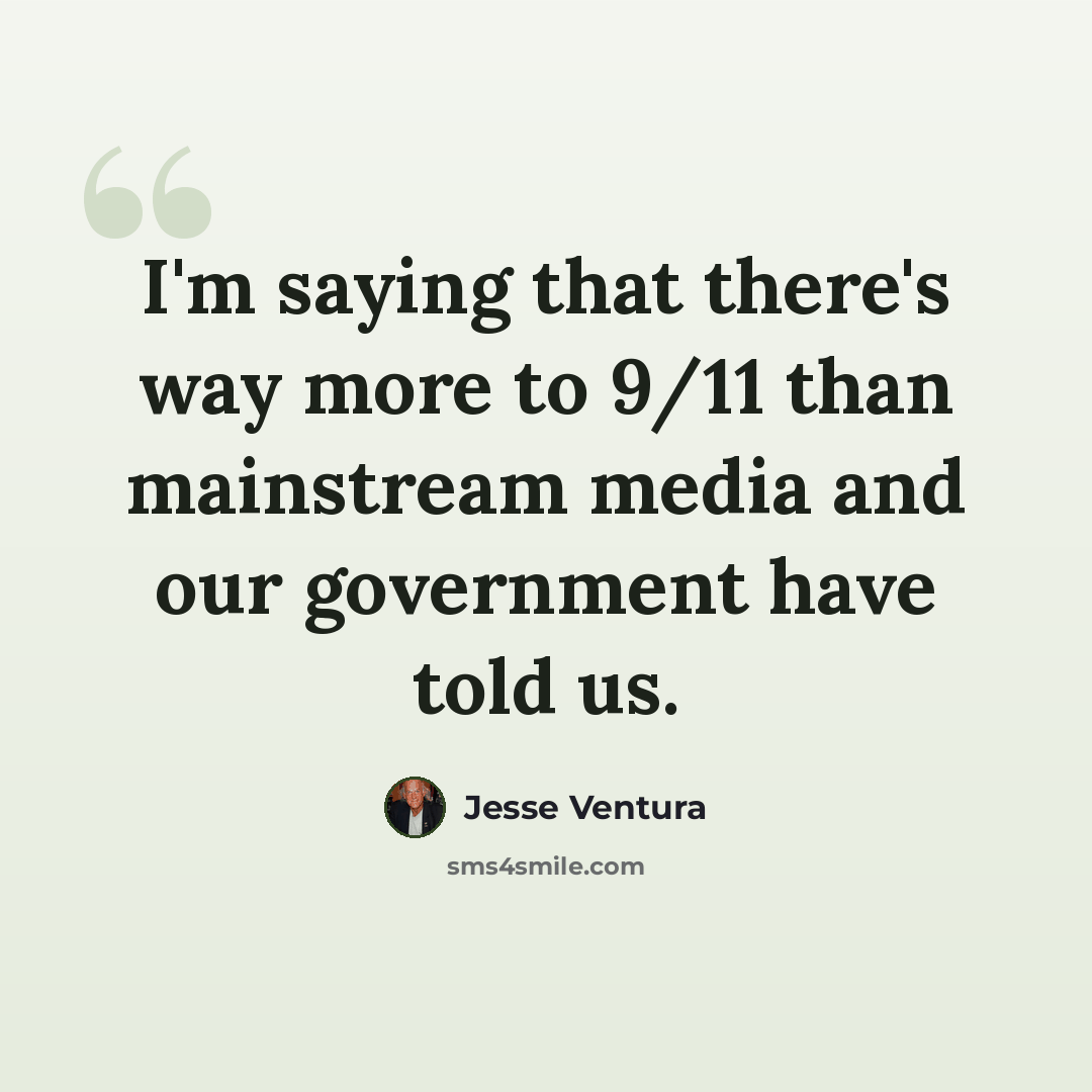 “I'm saying that there's way more to 9/11 than mainstream media and our government have told us.” quote by Jesse Ventura