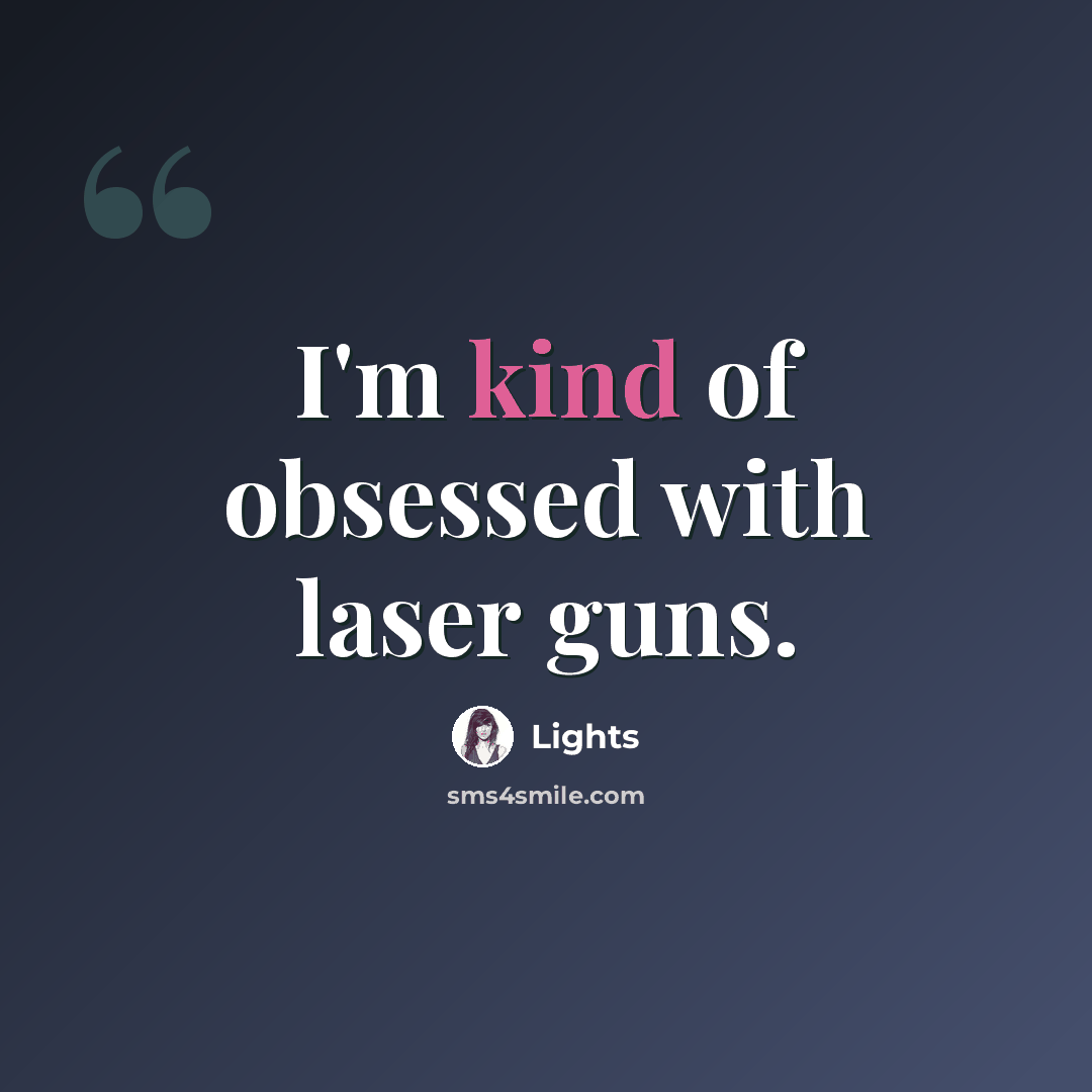 “I'm kind of obsessed with laser guns.” quote by Lights