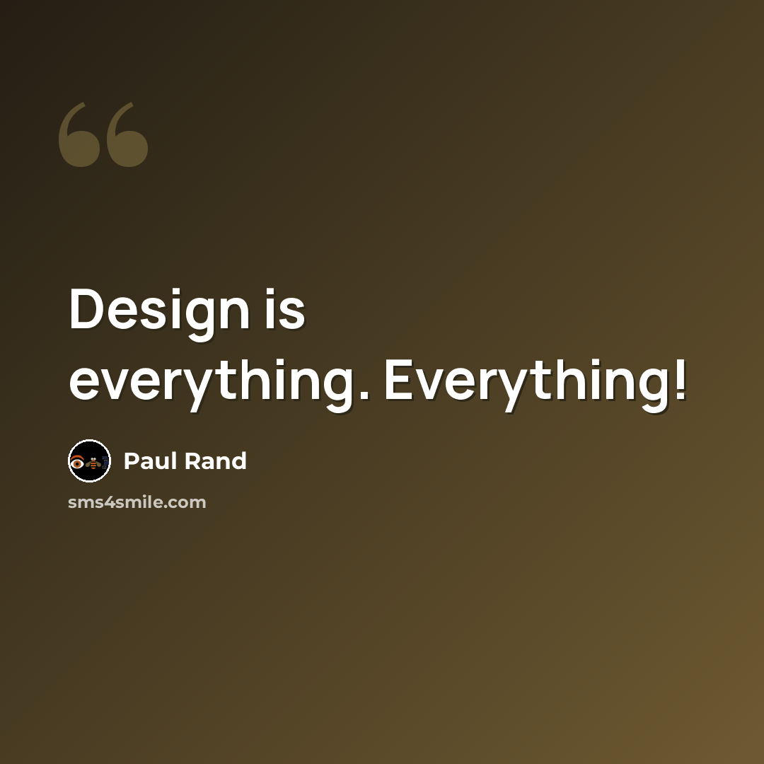 “Design is everything. Everything!” quote by Paul Rand