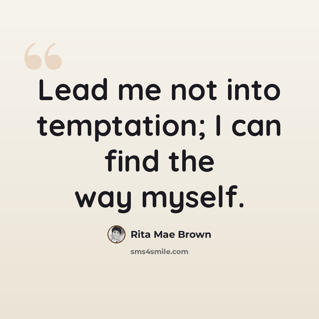“Lead me not into temptation; I can find the way myself.” quote by Rita Mae Brown
