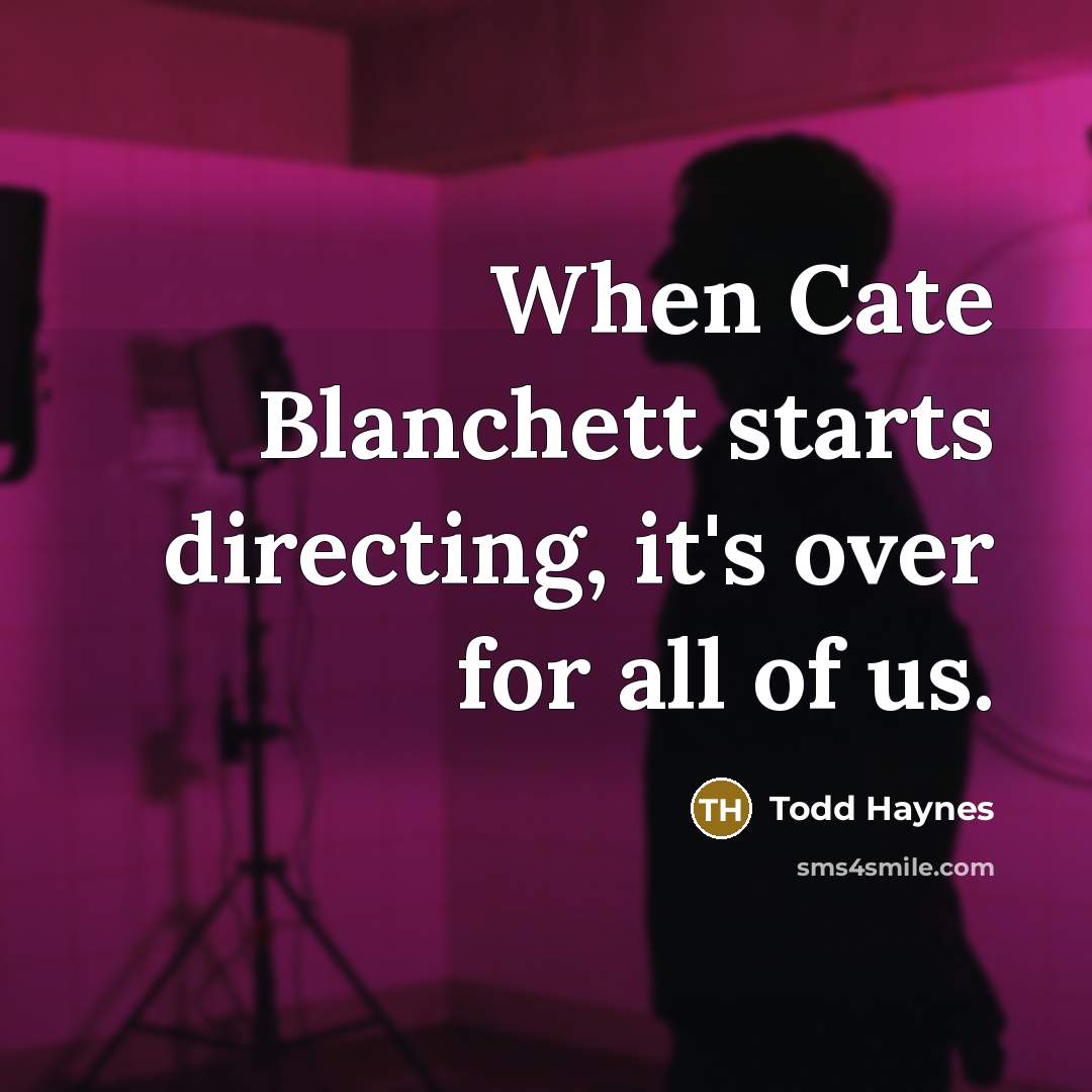 “When Cate Blanchett starts directing, it's over for all of us.” quote by Todd Haynes