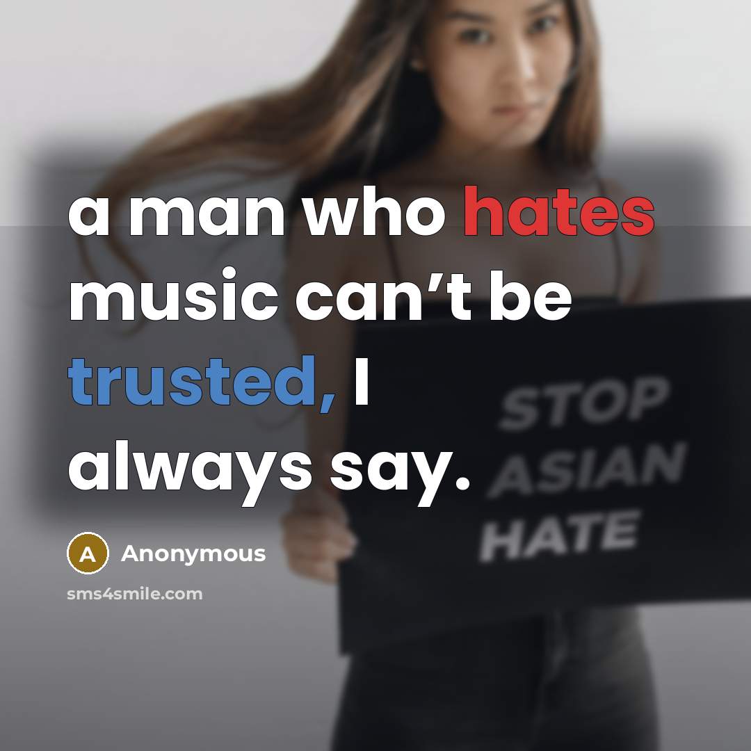 “a man who hates music can’t be trusted, I always say.” quote by Anonymous