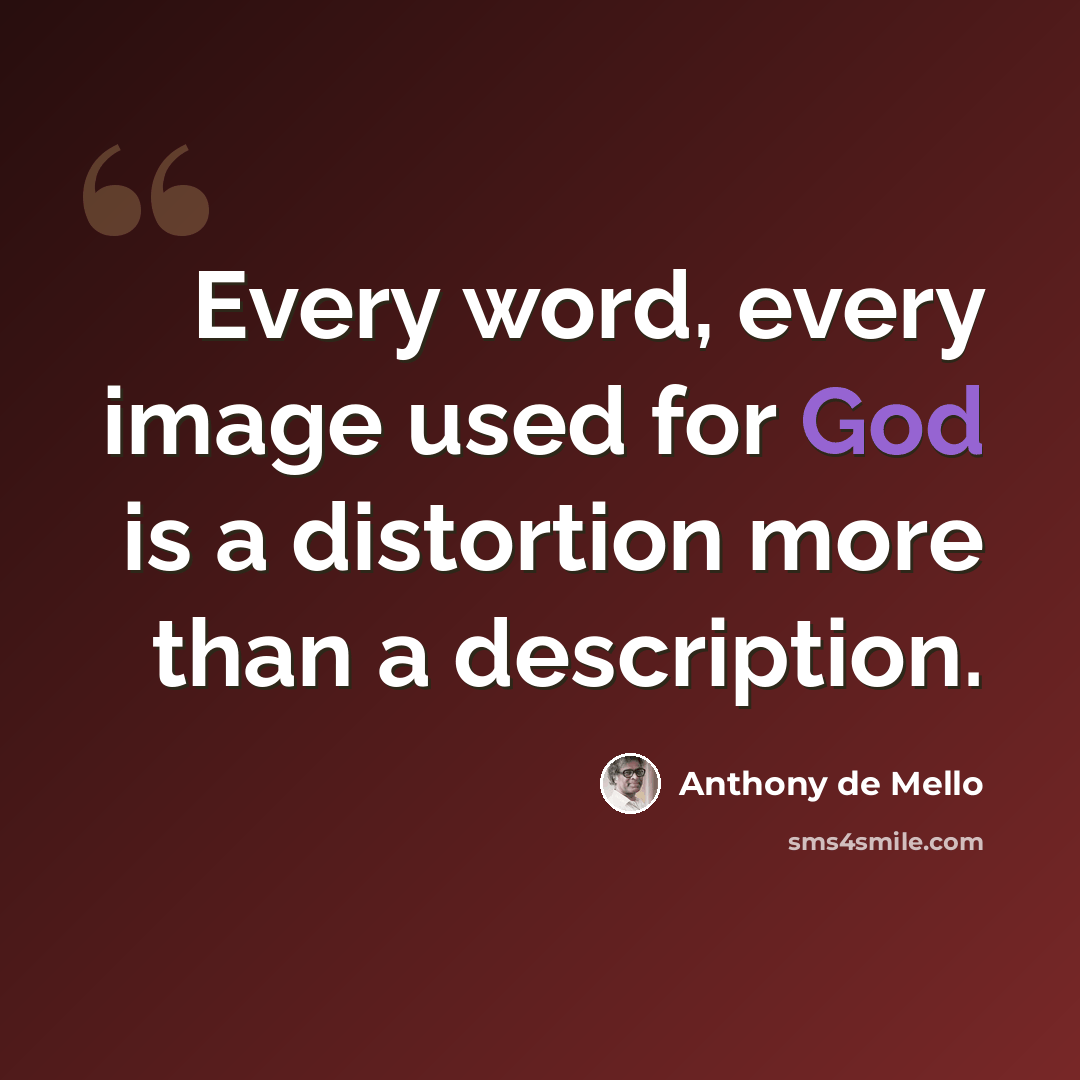 “Every word, every image used for God is a distortion more than a description.” quote by Anthony de Mello
