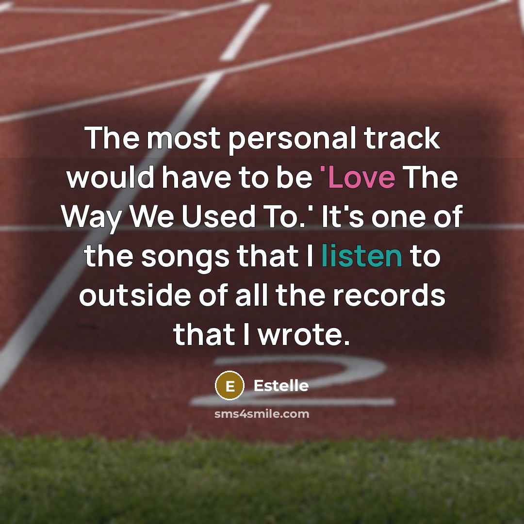 “The most personal track would have to be 'Love The Way We Used To.' It's one of the songs that I listen to outside of all the records that I wrote.” quote by Estelle
