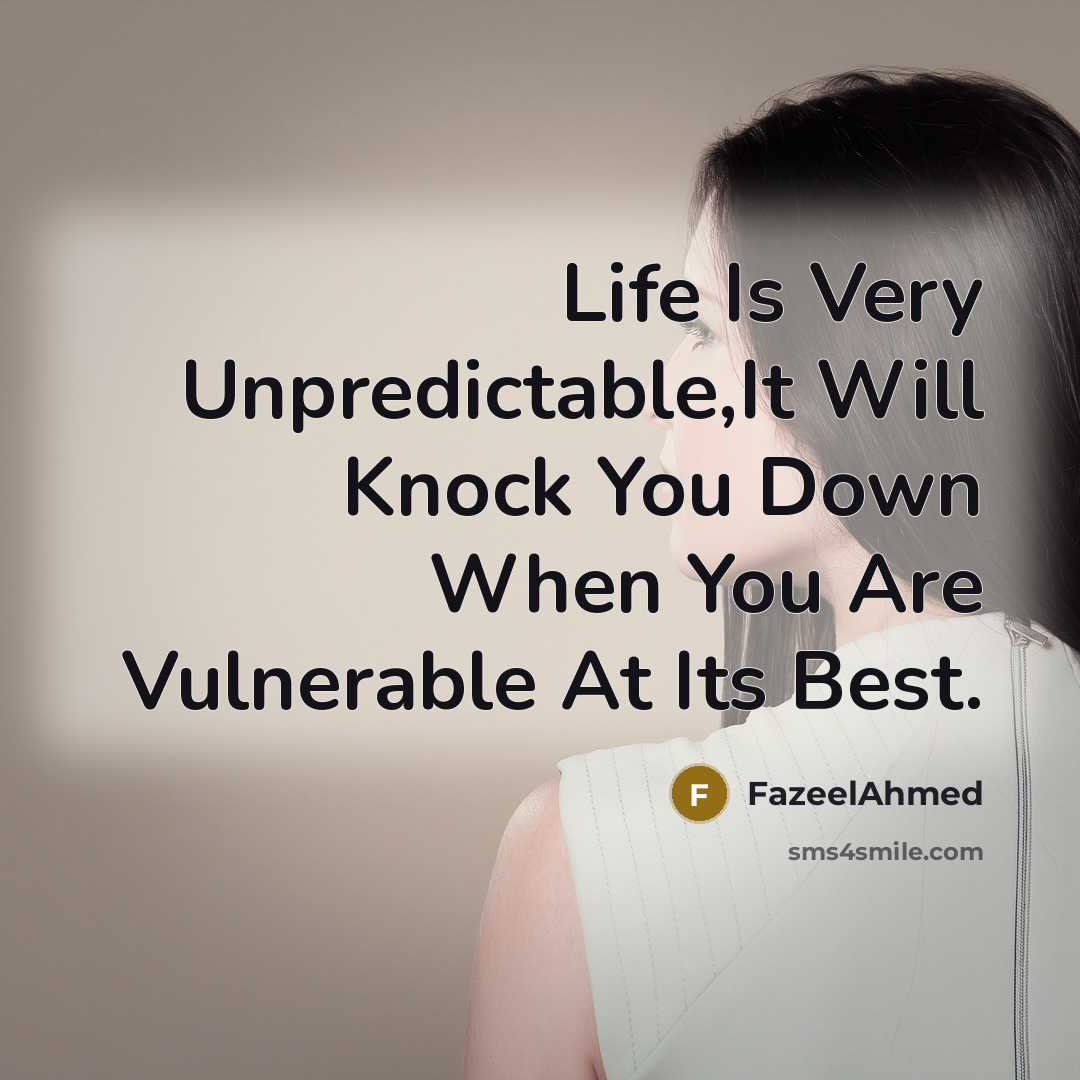 “Life Is Very Unpredictable,It Will Knock You Down When You Are Vulnerable At Its Best.” quote by FazeelAhmed