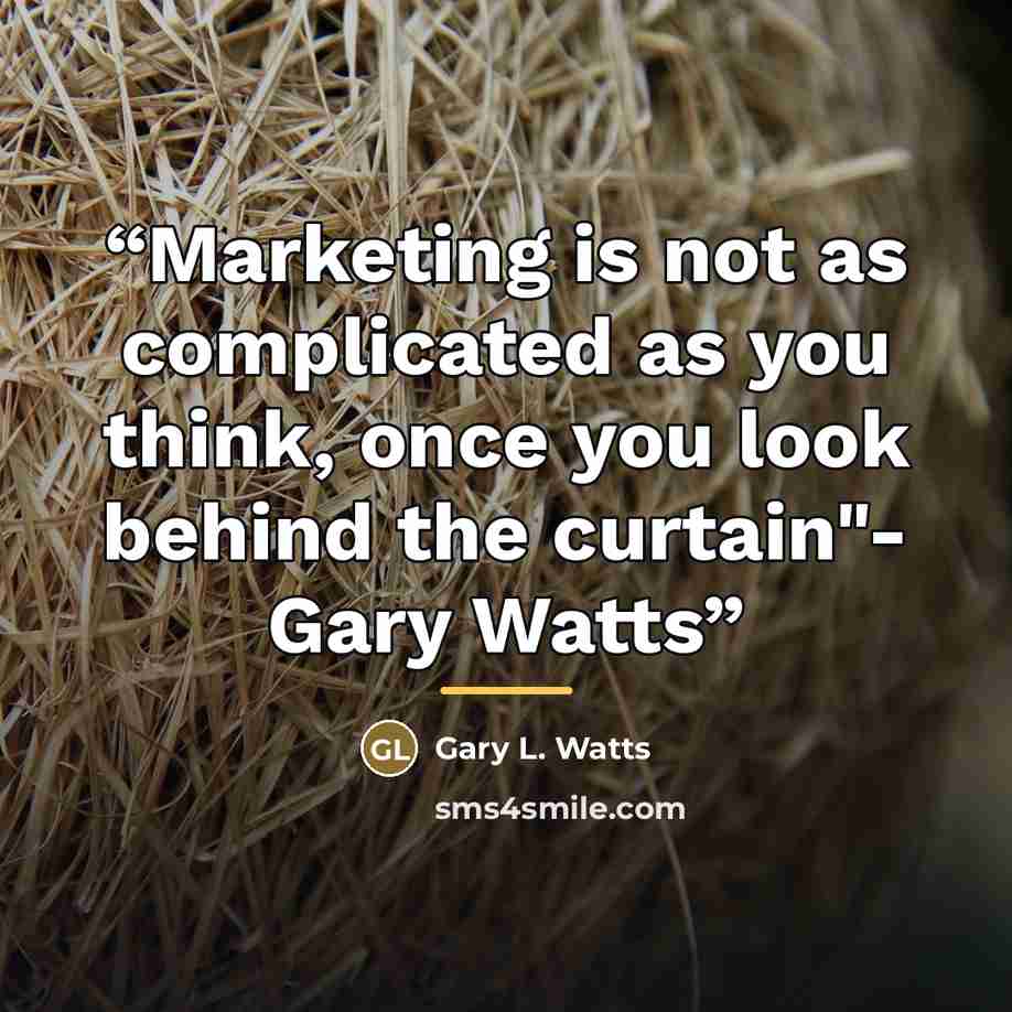 “Marketing is not as complicated as you think, once you look behind the curtain"- Gary Watts” quote by Gary L. Watts
