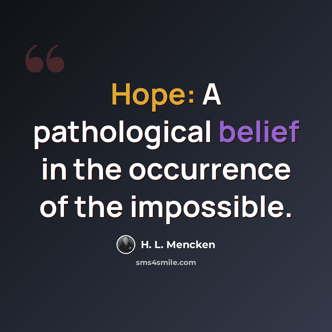 “Hope: A pathological belief in the occurrence of the impossible.” quote by H. L. Mencken