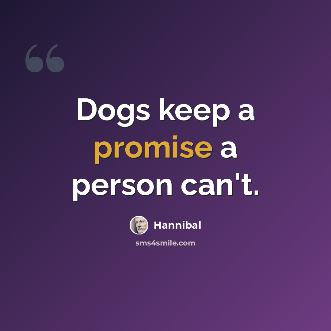 “Dogs keep a promise a person can't.” quote by Hannibal