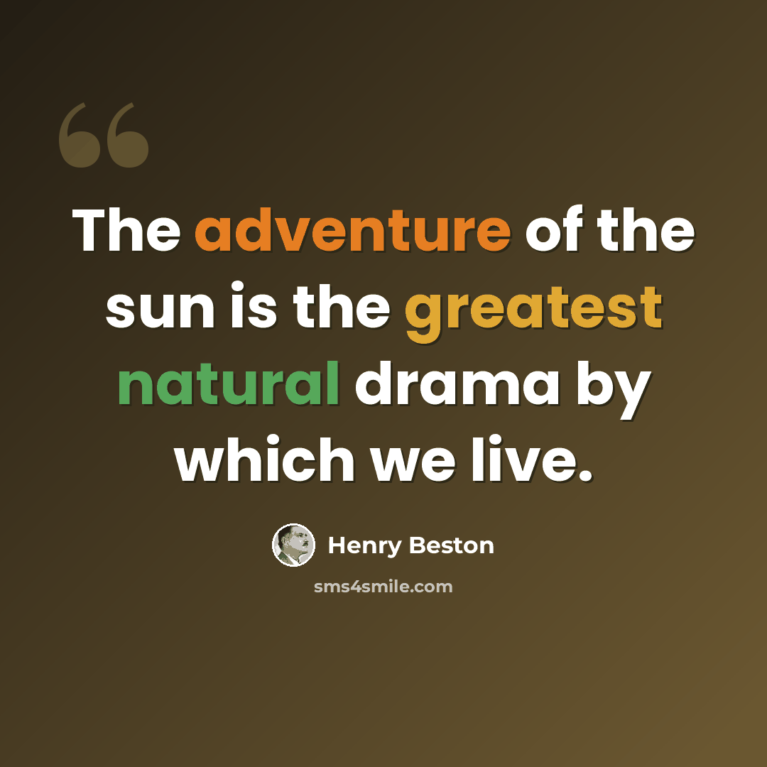 “The adventure of the sun is the greatest natural drama by which we live.” quote by Henry Beston