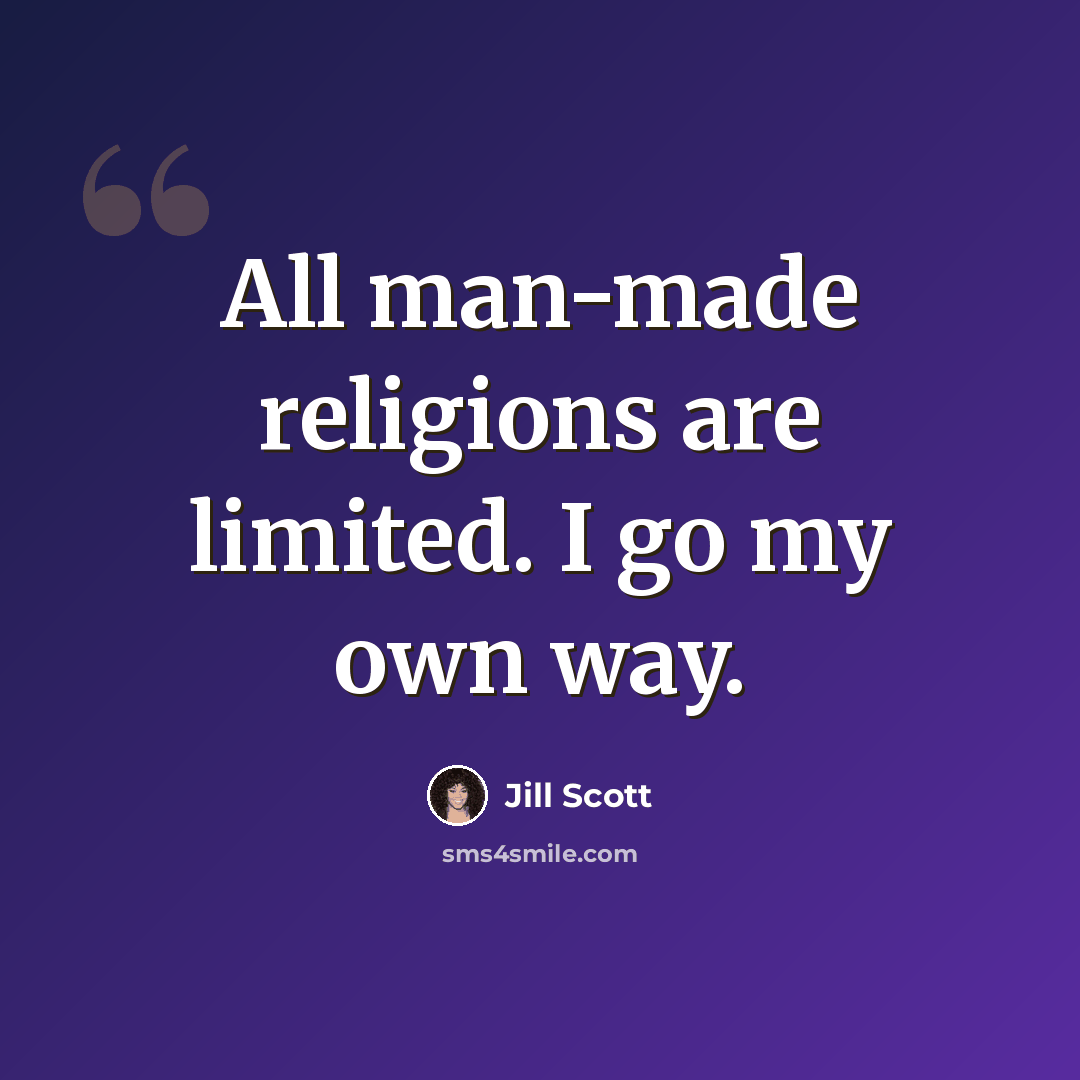 “All man-made religions are limited. I go my own way.” quote by Jill Scott