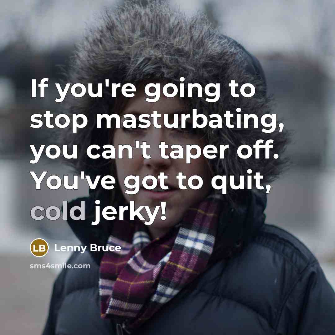 “If you're going to stop masturbating, you can't taper off. You've got to quit, cold jerky!” quote by Lenny Bruce