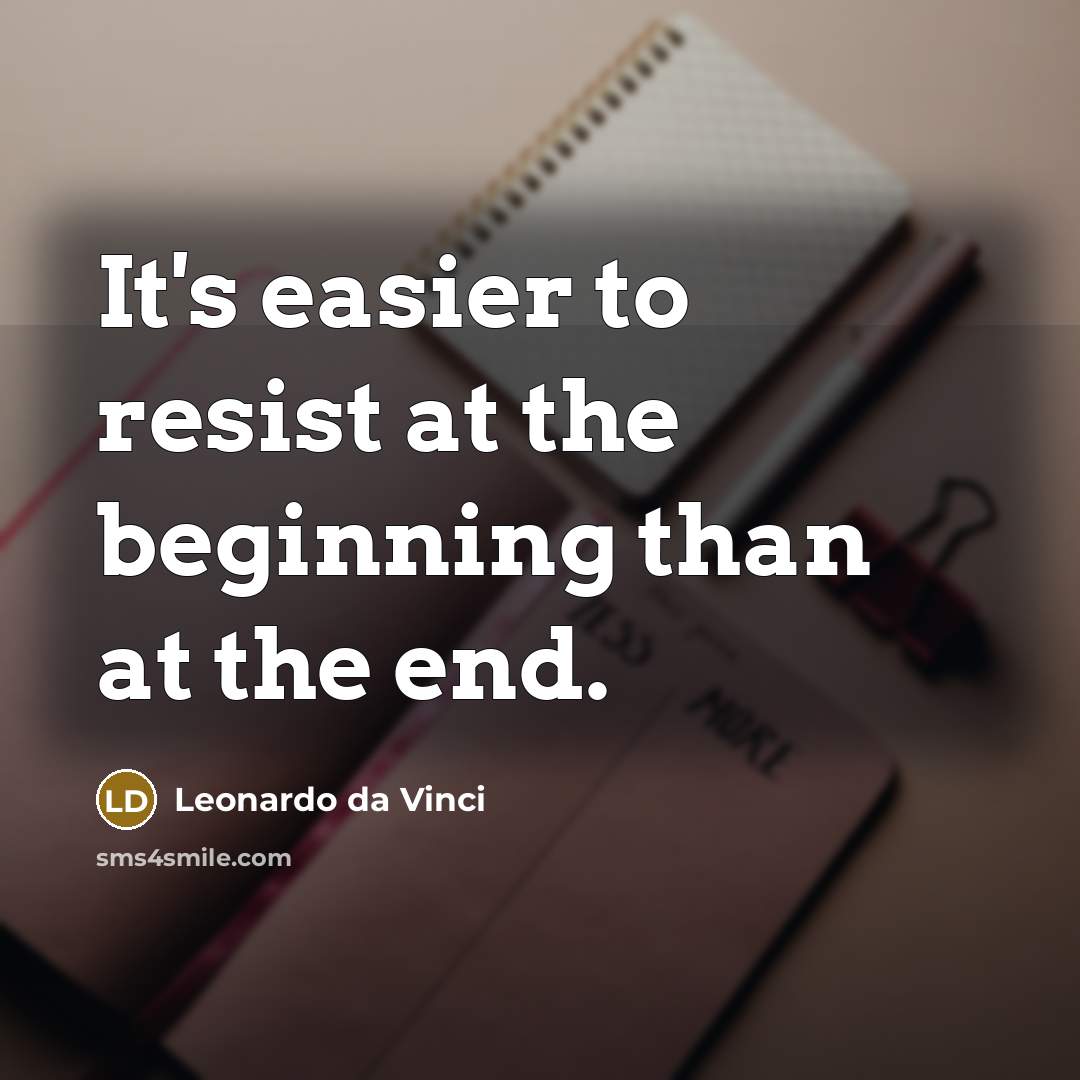“It's easier to resist at the beginning than at the end.” quote by Leonardo da Vinci