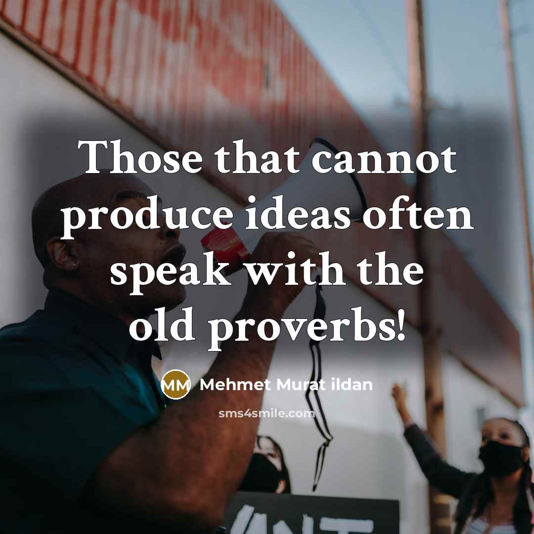 “Those that cannot produce ideas often speak with the old proverbs!” quote by Mehmet Murat Ildan