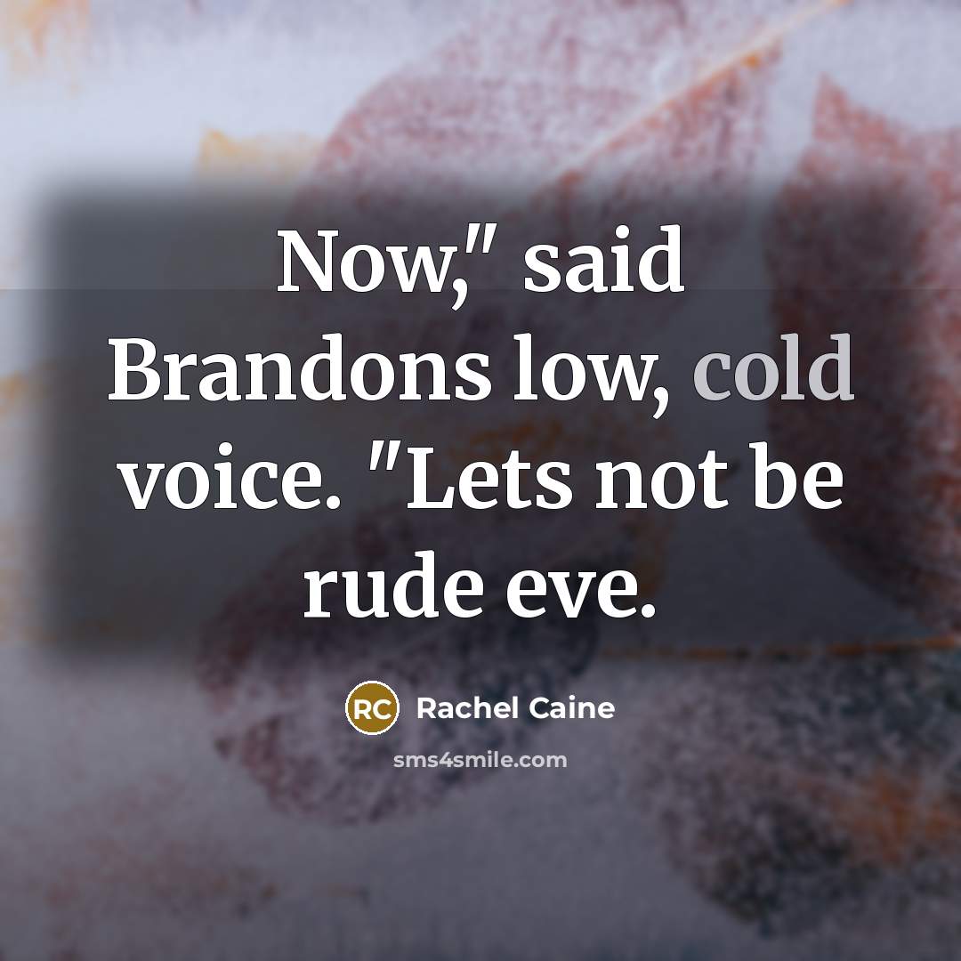 “Now," said Brandons low, cold voice. "Lets not be rude eve.” quote by Rachel Caine