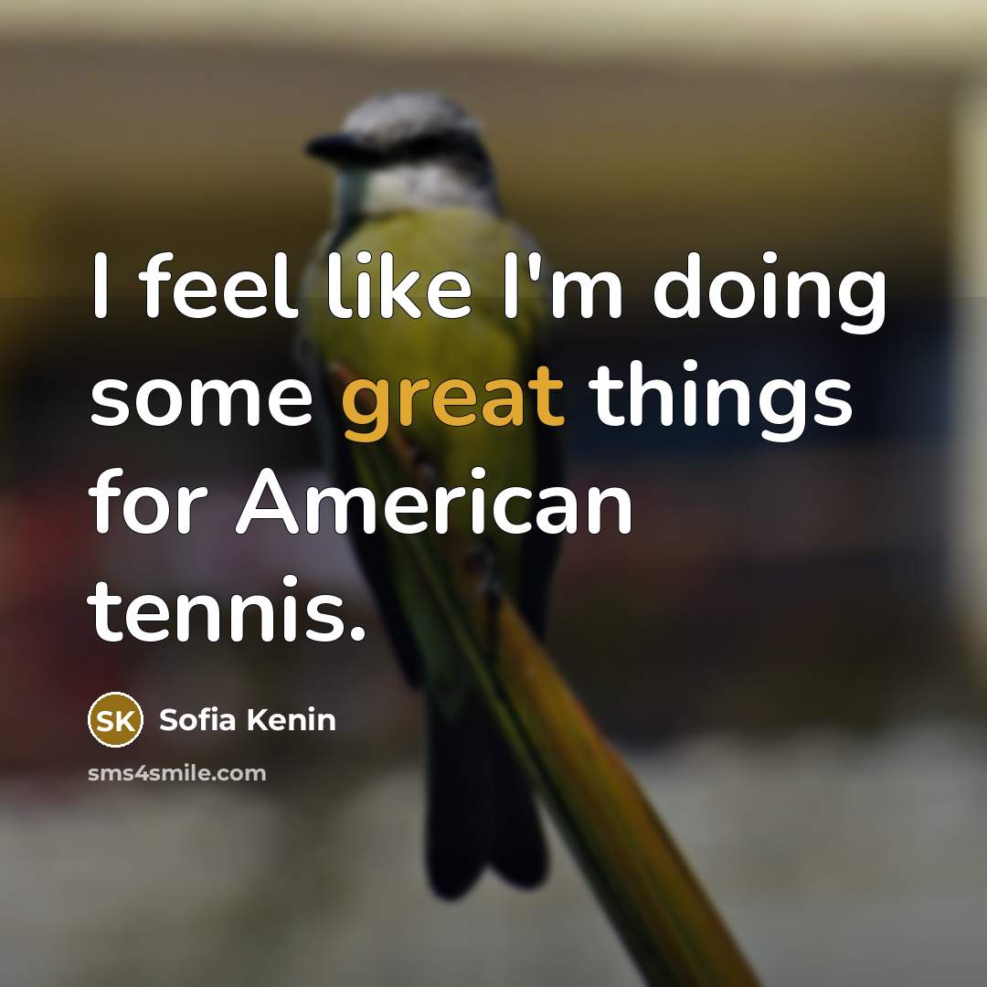“I feel like I'm doing some great things for American tennis.” quote by Sofia Kenin