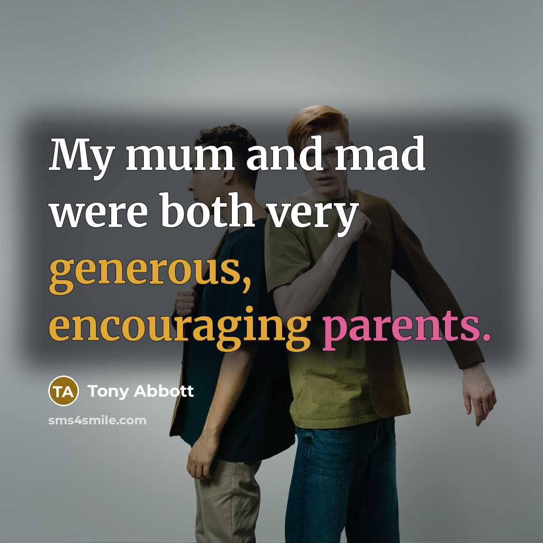 “My mum and mad were both very generous, encouraging parents.” quote by Tony Abbott