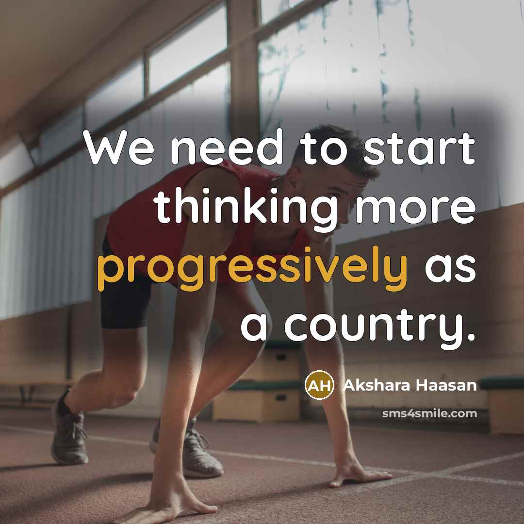 “We need to start thinking more progressively as a country.” quote by Akshara Haasan