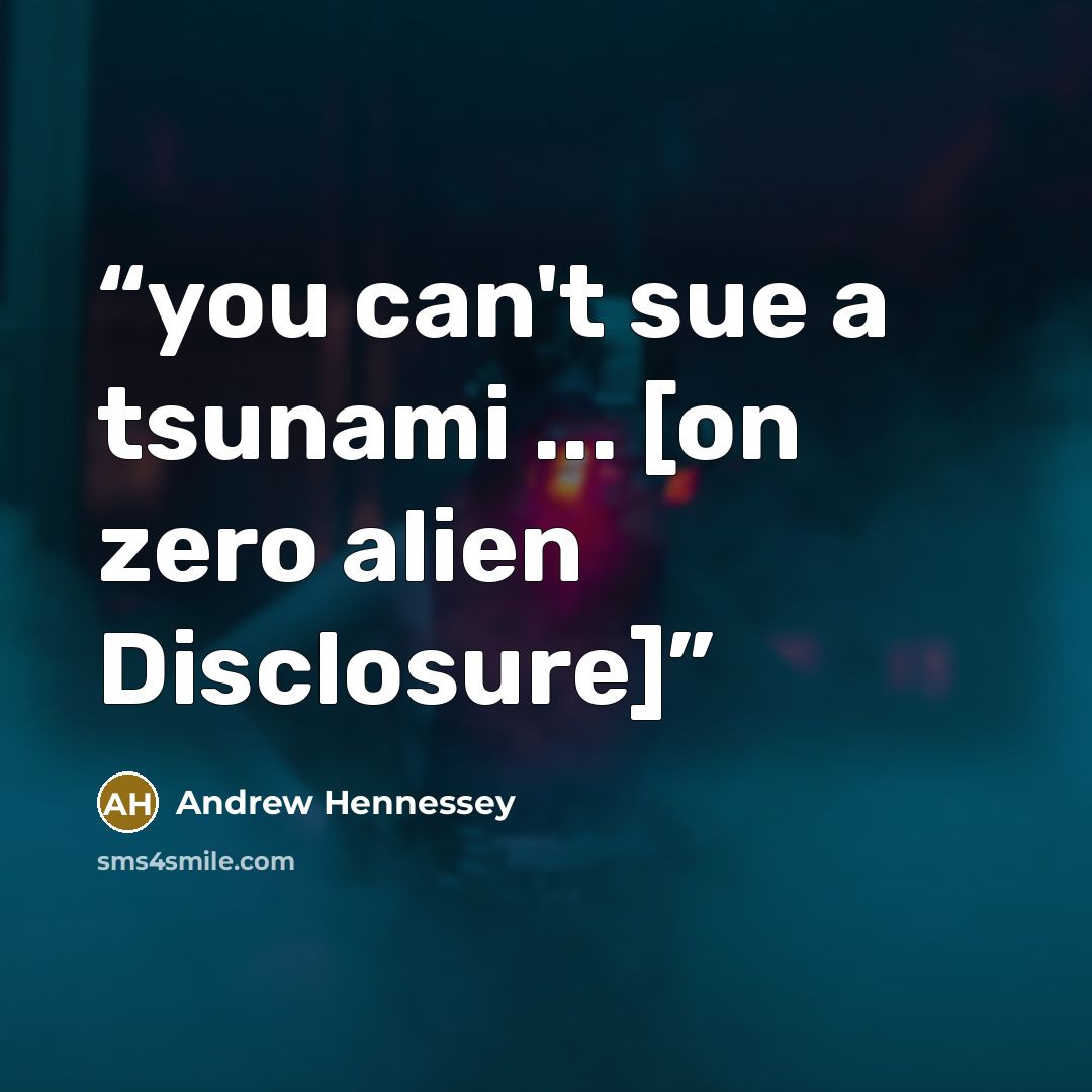 “you can't sue a tsunami ... [on zero alien Disclosure]” quote by Andrew Hennessey