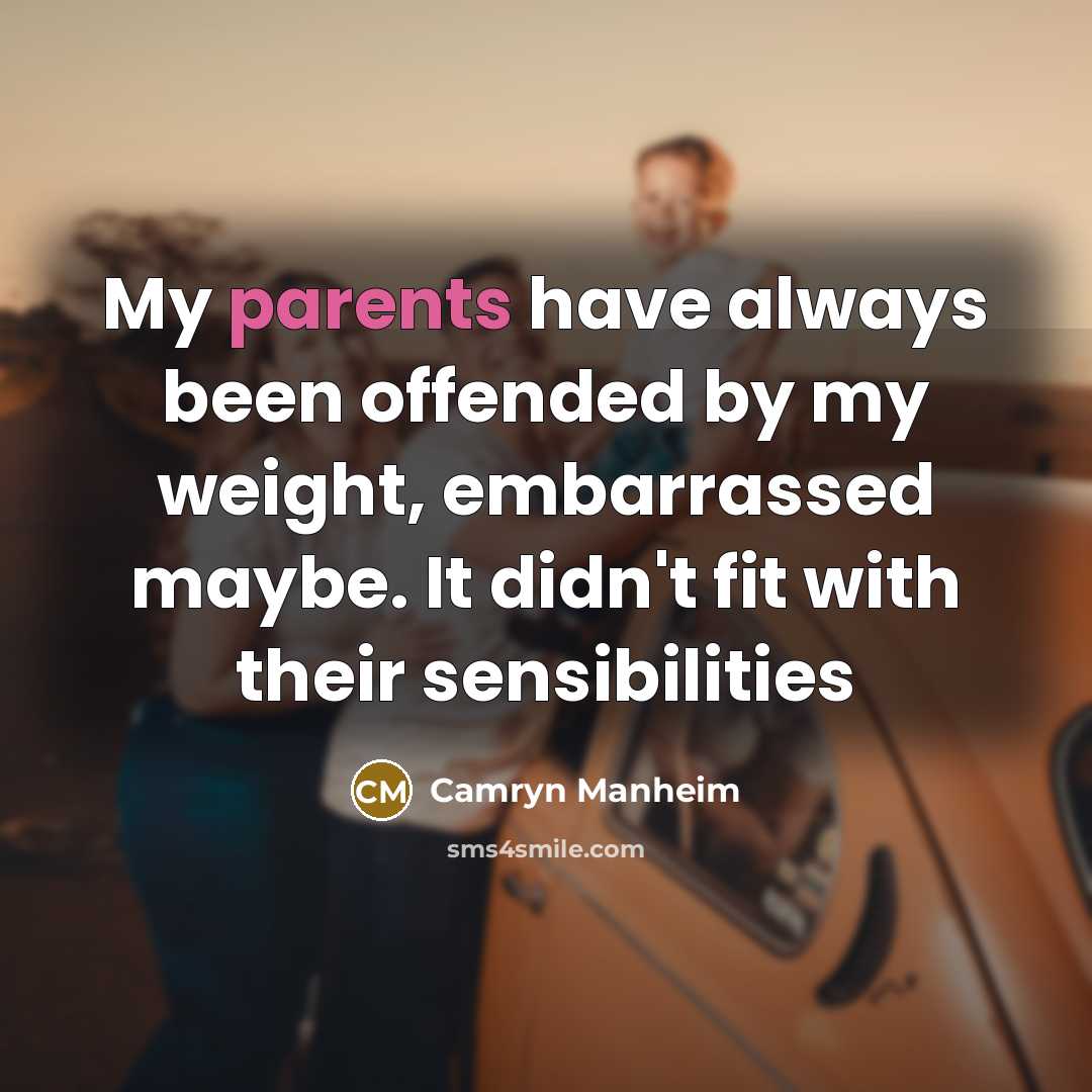 “My parents have always been offended by my weight, embarrassed maybe. It didn't fit with their sensibilities” quote by Camryn Manheim